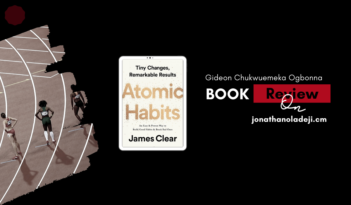 Book Review: James Clear’s “Atomic Habits” – Gideon Chukwuemeka Ogbonna
